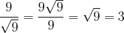 \dpi{120} \frac{9}{\sqrt{9}} = \frac{9\sqrt{9}}{9} = \sqrt{9} = 3